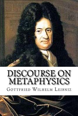 Discourse on Metaphysics - Leibniz, Gottfried Wilhelm