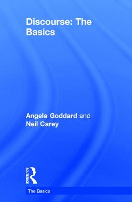 Discourse: The Basics - Goddard, Angela, and Carey, Neil
