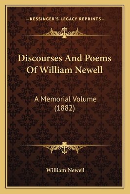 Discourses and Poems of William Newell: A Memorial Volume (1882) - Newell, William