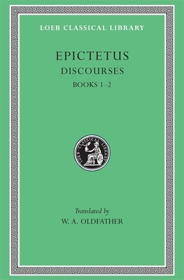 Discourses, Books 1-2 - Epictetus, and Oldfather, W A (Translated by)