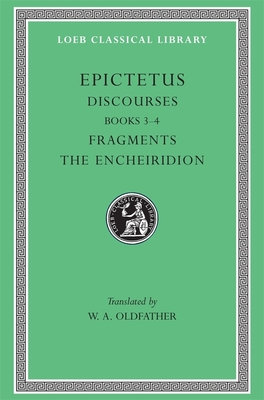Discourses, Books 3-4. Fragments. the Encheiridion - Epictetus, and Oldfather, W A (Translated by)