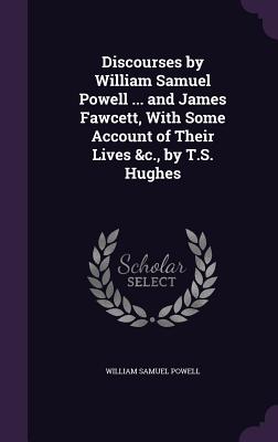 Discourses by William Samuel Powell ... and James Fawcett, With Some Account of Their Lives &c., by T.S. Hughes - Powell, William Samuel