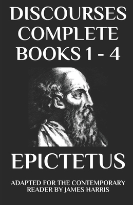 Discourses: Compete Books 1 - 4: Adapted for the Contemporary Reader - Epictetus, and Harris, James (Adapted by)