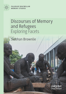 Discourses of Memory and Refugees: Exploring Facets - Brownlie, Siobhan