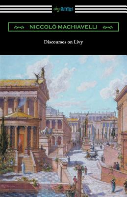 Discourses on Livy: (Translated by Ninian Hill Thomson) - Machiavelli, Niccolo, and Thomson, Ninian Hill (Translated by)