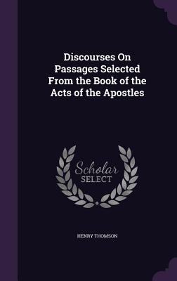 Discourses On Passages Selected From the Book of the Acts of the Apostles - Thomson, Henry