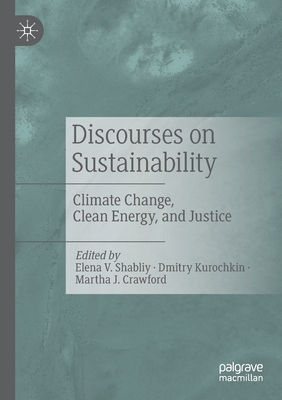 Discourses on Sustainability: Climate Change, Clean Energy, and Justice - Shabliy, Elena V. (Editor), and Kurochkin, Dmitry (Editor), and Crawford, Martha J. (Editor)