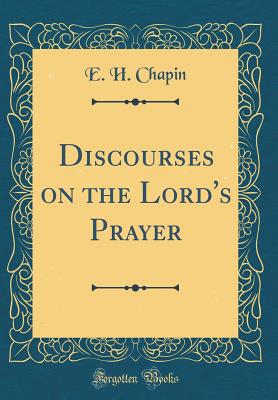 Discourses on the Lord's Prayer (Classic Reprint) - Chapin, E H