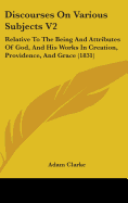 Discourses On Various Subjects V2: Relative To The Being And Attributes Of God, And His Works In Creation, Providence, And Grace (1831)