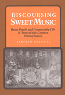 Discoursing Sweet Music: Brass Bands and Community Life in Turn-Of-The-Century Pennsylvania
