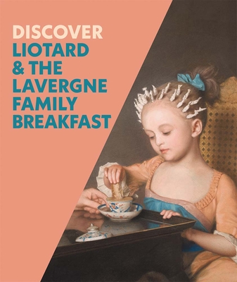 Discover Liotard and The Lavergne Family Breakfast - Whitlum-Cooper, Francesca, and Moon, Iris (Contributions by)