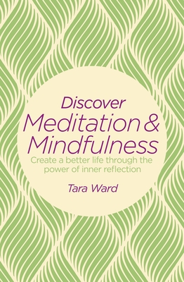 Discover Meditation & Mindfulness: Create a Better Life Through the Power of Inner Reflection - Ward, Tara