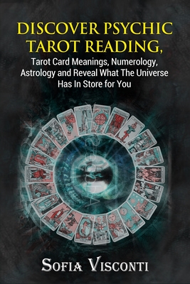 Discover Psychic Tarot Reading, Tarot Card Meanings, Numerology, Astrology and Reveal What The Universe Has In Store for You - Visconti, Sofia