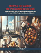Discover the Magic of One Pot Cooking in this Book: Master the Art with Easy Tips for Beginners and Advanced Users in this Guide of Skillet Recipes, Slow Cooker, and Casserole