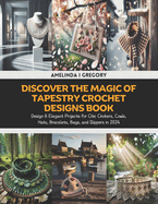 Discover the Magic of Tapestry Crochet Designs Book: Design 6 Elegant Projects for Chic Chokers, Cowls, Hats, Bracelets, Bags, and Slippers in 2024