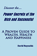 Discover the Power Secrets of the Rich and Successful: A Proven Guide to Wealth, Health and Happiness - Reynolds, David, Professor