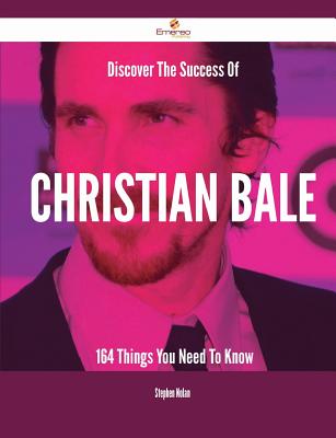 Discover the Success of Christian Bale - 164 Things You Need to Know - Nolan, Stephen