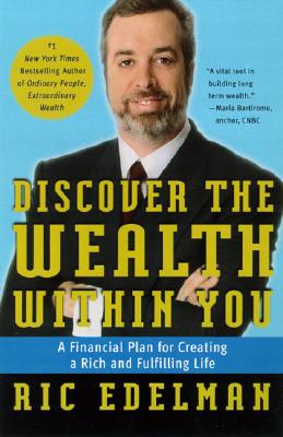 Discover the Wealth Within You: A Financial Plan for Creating a Rich and Fulfilling Life - Edelman, Ric, CFS, RFC, CMFC