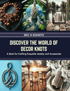 Discover the World of Decor Knots: A Book for Crafting Exquisite Jewelry and Accessories