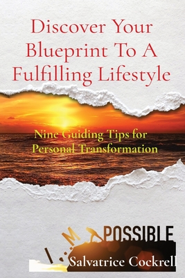 Discover Your Blueprint To A Fulfilling Lifestyle: Nine Guiding Tips for Personal Transformation - Cockrell, Salvatrice, and Brown, Jessica (Editor)