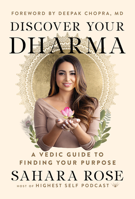 Discover Your Dharma: a Vedic Guide to Living Your Best Life - Rose Ketabi, Sahara, and Chopra, Deepak, M.D. (Foreword by)