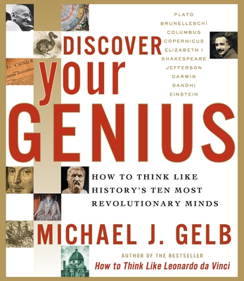 Discover Your Genius: How to Think Like History's Ten Most Revolutionary Minds - Gelb, Michael J