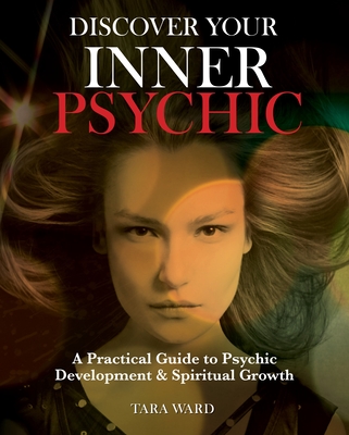Discover Your Inner Psychic: A Practical Guide to Psychic Development & Spiritual Growth - Ward, Tara
