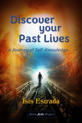 Discover your Past Lives: A Journey of Self-Knowledge - Arts Project, Holos (Editor), and Estrada, Isis