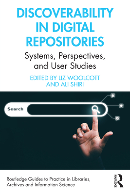 Discoverability in Digital Repositories: Systems, Perspectives, and User Studies - Woolcott, Liz (Editor), and Shiri, Ali (Editor)