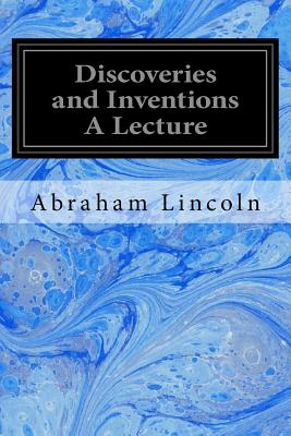 Discoveries and Inventions A Lecture - Lincoln, Abraham