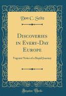 Discoveries in Every-Day Europe: Vagrant Notes of a Rapid Journey (Classic Reprint)