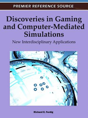 Discoveries in Gaming and Computer-Mediated Simulations: New Interdisciplinary Applications - Ferdig, Richard E (Editor)