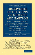 Discoveries in the Ruins of Nineveh and Babylon: With Travels in Armenia, Kurdistan and the Desert: Being the Result of a Second Expedition Undertaken for the Trustees of the British Museum