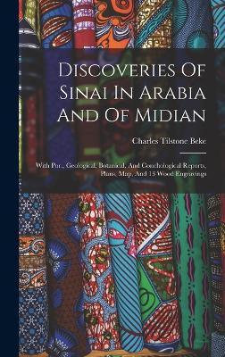 Discoveries Of Sinai In Arabia And Of Midian: With Por., Geological, Botanical, And Conchological Reports, Plans, Map, And 13 Wood Engravings - Beke, Charles Tilstone