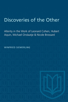 Discoveries of the Other: Alterity in the Work of Leonard Cohen, Hubert Aquin, Michael Ondaatje, and Nicole Brossard - Siemerling, Winfried