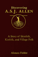 Discovering A.S.J. Allen: A Story of Skinfolk, Kinfolk, and Village Folk