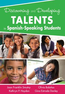 Discovering and Developing Talents in Spanish-Speaking Students - Smutny, Joan F, and Haydon, Kathryn P, and Bolanos, Olivia G