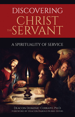 Discovering Christ the Servant: A Spirituality of Service - Cerrato Ph D, Deacon Dominic