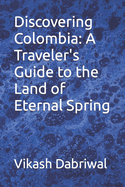Discovering Colombia: A Traveler's Guide to the Land of Eternal Spring