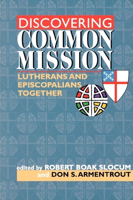 Discovering Common Mission: Lutherans and Episcopalians Together - Armentrout, Don S (Editor), and Slocum, Robert Boak (Editor)