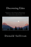 Discovering Eden: Adventure In The Crown of The Continent - Montana's Glacier National Park and North Fork of the Flathead Valley - A True Story