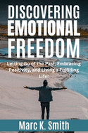 Discovering Emotional Freedom: Letting Go of the Past, Embracing Positivity, and Living a Fulfilling Life!