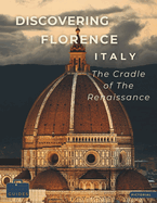 Discovering Florence - Italy - The Cradle of The Renaissance: A Visual Journey Through Florence - Stunning Pictorials of Florence's Top Landmarks and Images That Capture The Essence of Florence