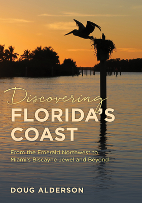 Discovering Florida's Coast: From the Emerald Northwest to Miami's Biscayne Jewel and Beyond - Alderson, Doug