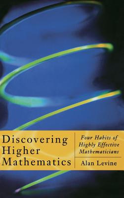 Discovering Higher Mathematics: Four Habits of Highly Effective Mathematicians - Levine, Alan