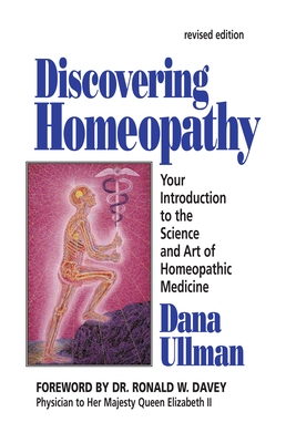 Discovering Homeopathy: Your Introduction to the Science and Art of Homeopathic Medicine Second Revised Edition - Ullman, Dana