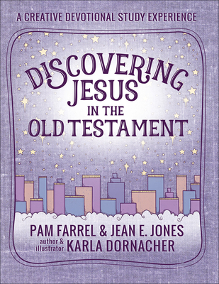 Discovering Jesus in the Old Testament: A Creative Devotional Study Experience - Farrel, Pam, and Jones, Jean E, and Dornacher, Karla