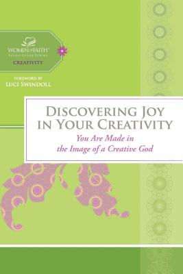 Discovering Joy in Your Creativity: You Are Made in the Image of a Creative God - Women of Faith