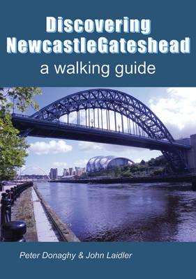 Discovering Newcastle Gateshead: A Walking Guide - Donaghy, Peter, and Laidler, John