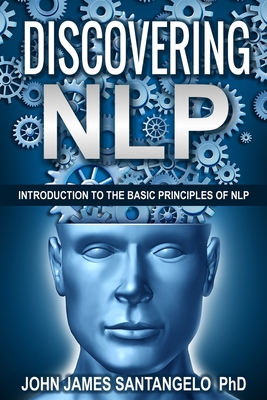 Discovering NLP: Introduction To The Basic Principles Of NLP - Santangelo, John James